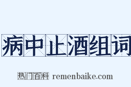 病中止酒组词是什么意思的图片